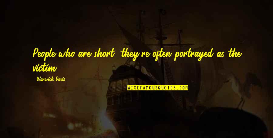 Warwick Quotes By Warwick Davis: People who are short, they're often portrayed as Warwick Quotes By Warwick Davis: People who are short, they're often portrayed as