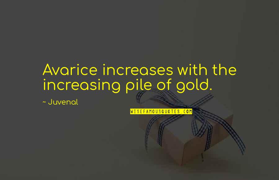 Warwick Ri Quotes By Juvenal: Avarice increases with the increasing pile of gold.