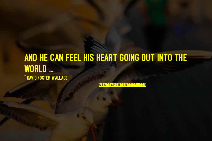 Warwick Trent Quotes By David Foster Wallace: And he can feel his heart going out Warwick Trent Quotes By David Foster Wallace: And he can feel his heart going out