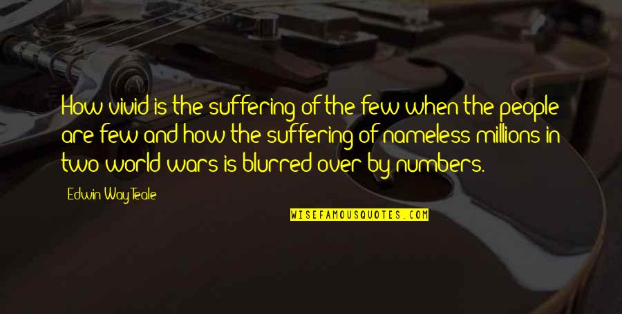 Warwick Trent Quotes By Edwin Way Teale: How vivid is the suffering of the few Warwick Trent Quotes By Edwin Way Teale: How vivid is the suffering of the few