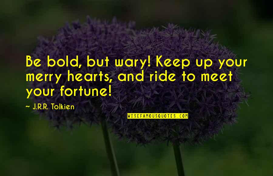 Wary Quotes By J.R.R. Tolkien: Be bold, but wary! Keep up your merry