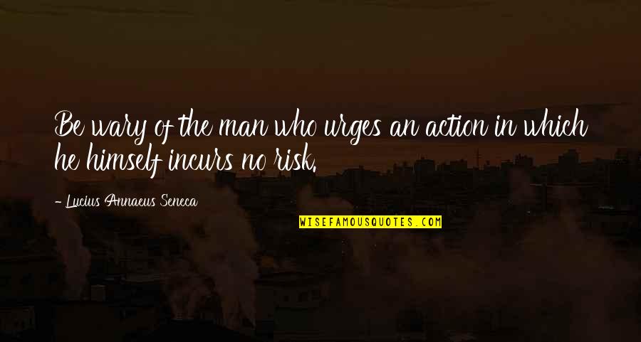 Wary Quotes By Lucius Annaeus Seneca: Be wary of the man who urges an