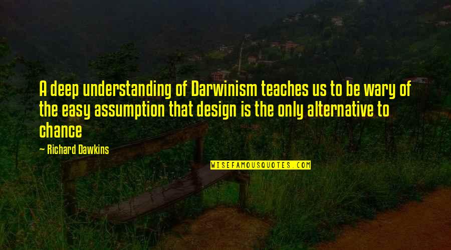 Wary Quotes By Richard Dawkins: A deep understanding of Darwinism teaches us to