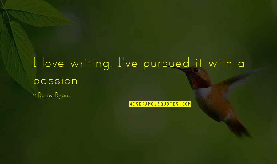 Warynskiego 9 Quotes By Betsy Byars: I love writing. I've pursued it with a
