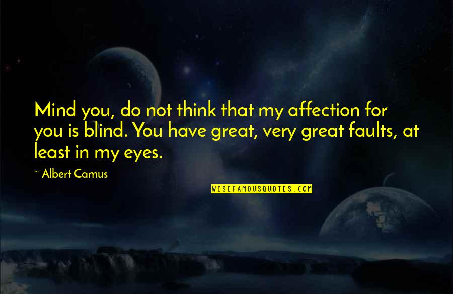 Warzones Quotes By Albert Camus: Mind you, do not think that my affection Warzones Quotes By Albert Camus: Mind you, do not think that my affection