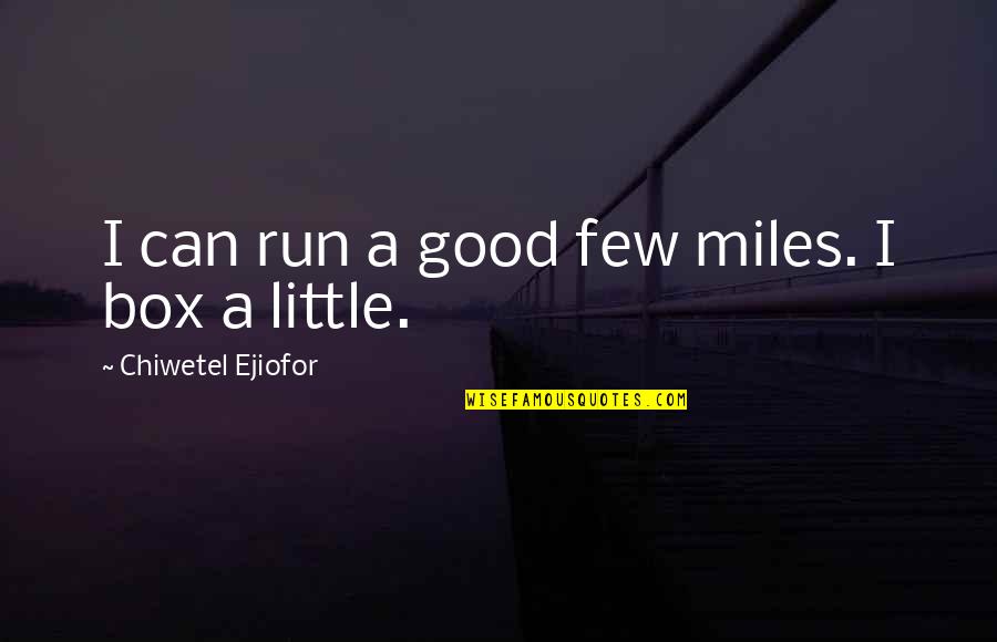 Warzones Quotes By Chiwetel Ejiofor: I can run a good few miles. I Warzones Quotes By Chiwetel Ejiofor: I can run a good few miles. I