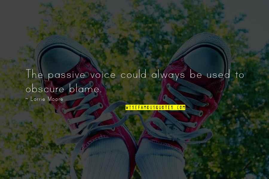 Warzones Quotes By Lorrie Moore: The passive voice could always be used to Warzones Quotes By Lorrie Moore: The passive voice could always be used to