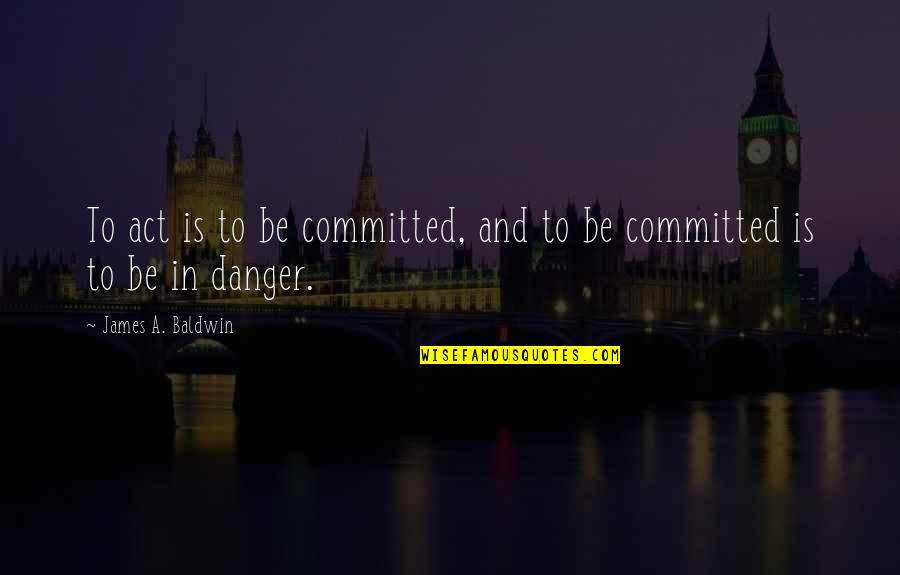 Warzones Skyrim Quotes By James A. Baldwin: To act is to be committed, and to