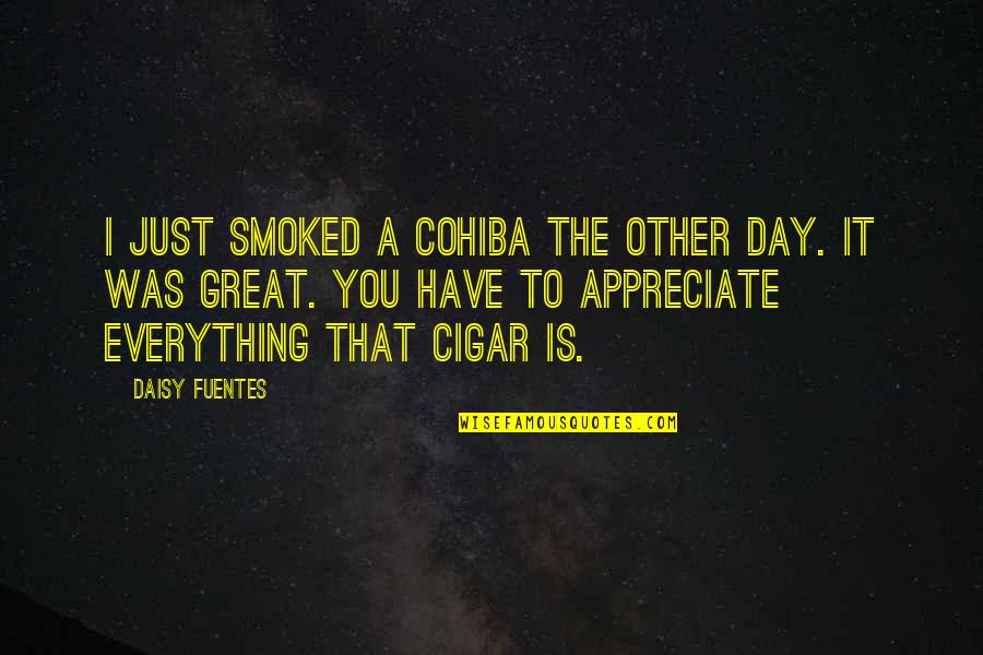 Was A Great Day Quotes By Daisy Fuentes: I just smoked a Cohiba the other day. Was A Great Day Quotes By Daisy Fuentes: I just smoked a Cohiba the other day.