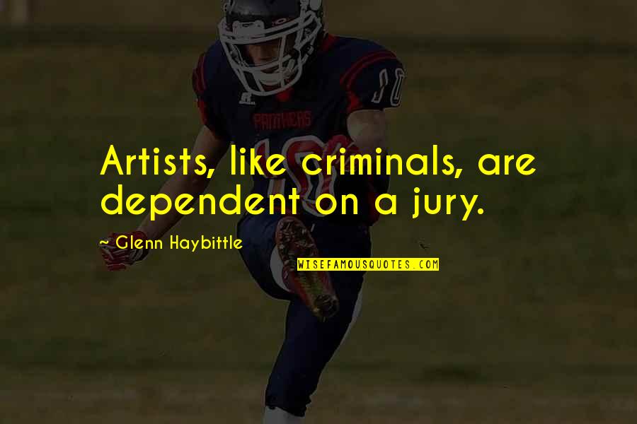 Was Alien Real Quotes By Glenn Haybittle: Artists, like criminals, are dependent on a jury. Was Alien Real Quotes By Glenn Haybittle: Artists, like criminals, are dependent on a jury.