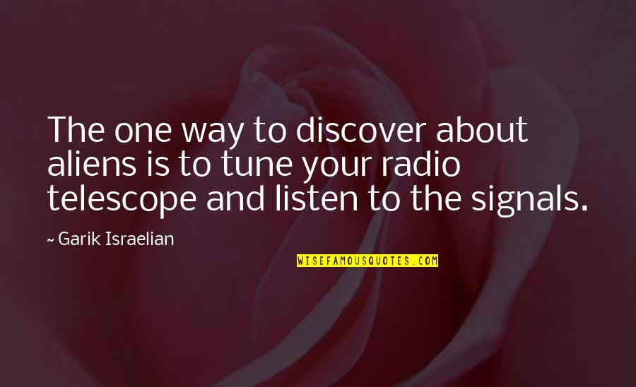 Was Aliens Quotes By Garik Israelian: The one way to discover about aliens is