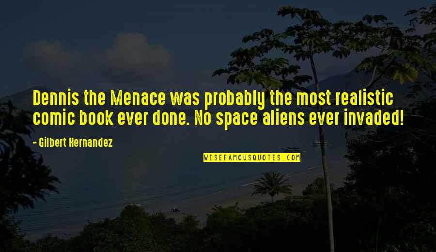 Was Aliens Quotes By Gilbert Hernandez: Dennis the Menace was probably the most realistic Was Aliens Quotes By Gilbert Hernandez: Dennis the Menace was probably the most realistic