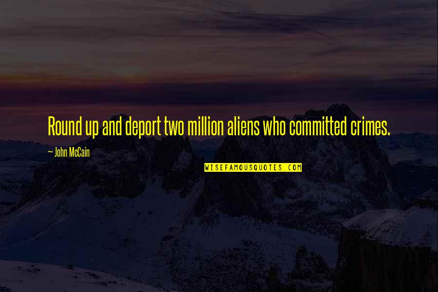 Was Aliens Quotes By John McCain: Round up and deport two million aliens who