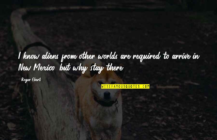 Was Aliens Quotes By Roger Ebert: I know aliens from other worlds are required Was Aliens Quotes By Roger Ebert: I know aliens from other worlds are required