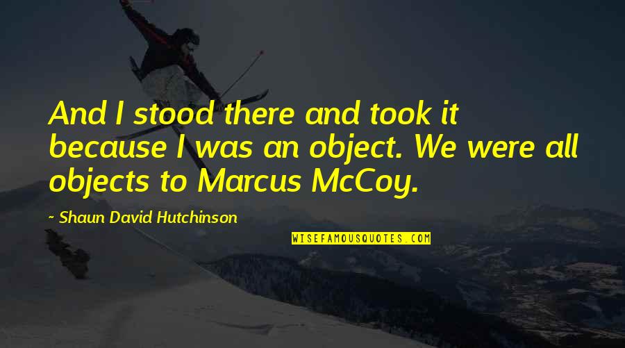 Was Aliens Quotes By Shaun David Hutchinson: And I stood there and took it because Was Aliens Quotes By Shaun David Hutchinson: And I stood there and took it because