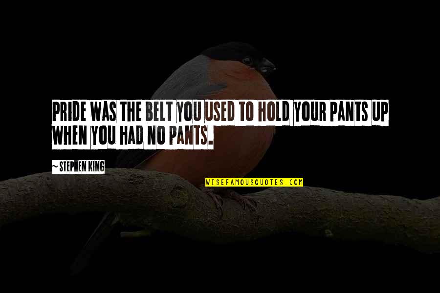 Was Aliens Quotes By Stephen King: Pride was the belt you used to hold