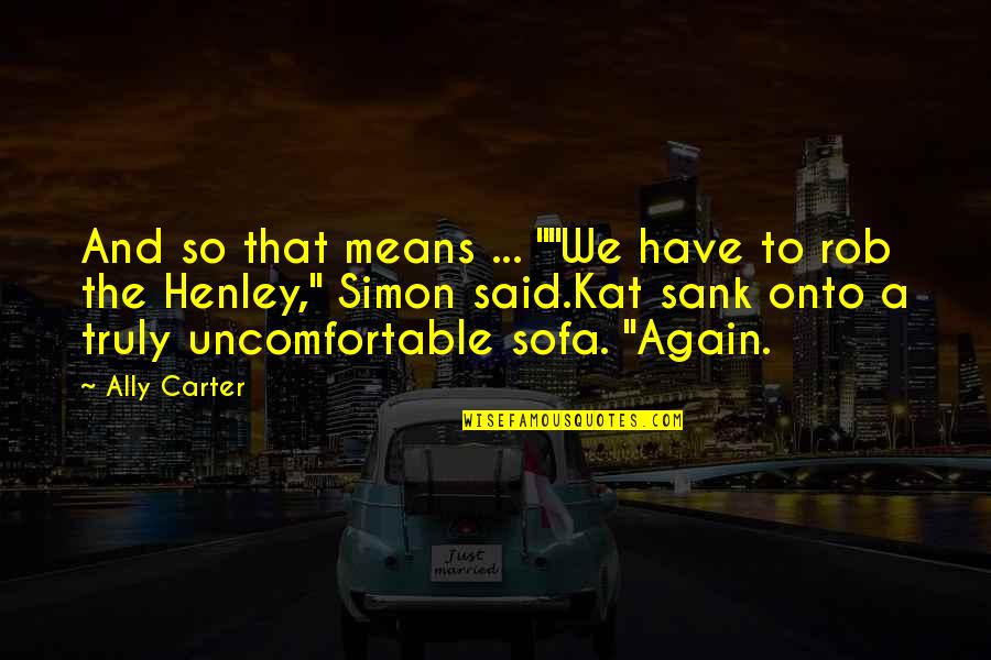 Was Heist Quotes By Ally Carter: And so that means ... ""We have to Was Heist Quotes By Ally Carter: And so that means ... ""We have to