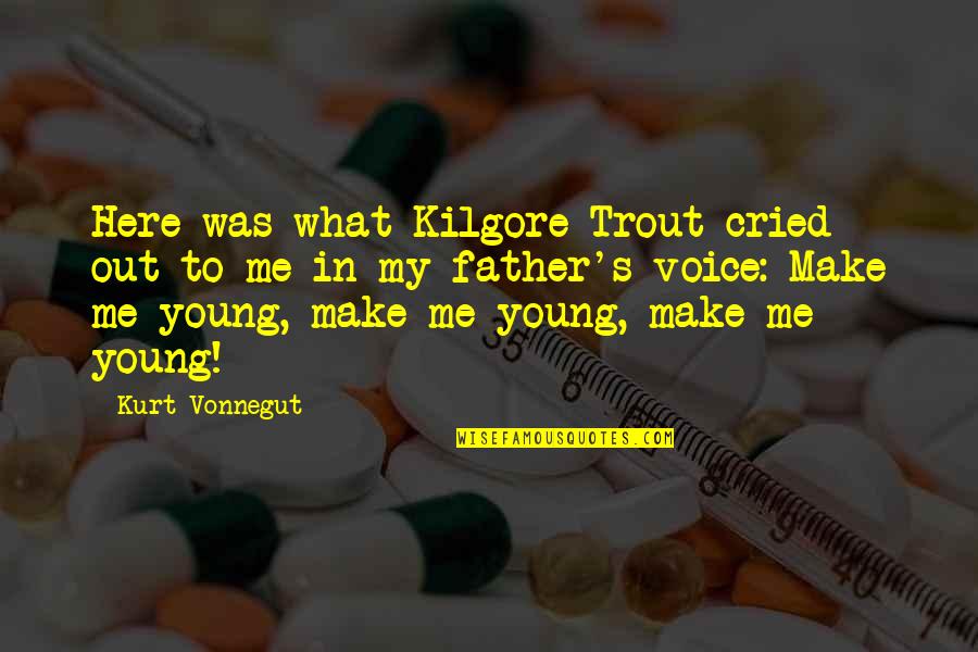 Was Here Quotes By Kurt Vonnegut: Here was what Kilgore Trout cried out to