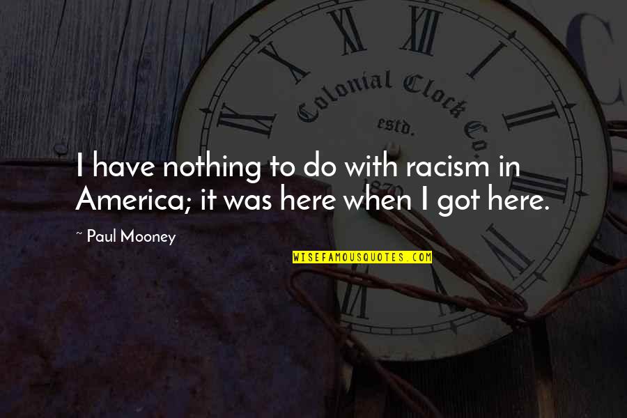 Was Here Quotes By Paul Mooney: I have nothing to do with racism in