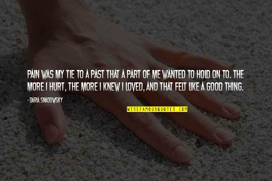 Was Hurt Quotes By Daria Snadowsky: Pain was my tie to a past that Was Hurt Quotes By Daria Snadowsky: Pain was my tie to a past that