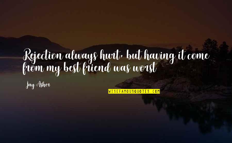 Was Hurt Quotes By Jay Asher: Rejection always hurt, but having it come from