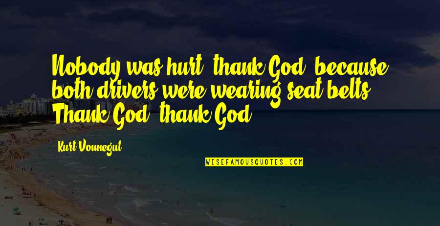 Was Hurt Quotes By Kurt Vonnegut: Nobody was hurt, thank God, because both drivers Was Hurt Quotes By Kurt Vonnegut: Nobody was hurt, thank God, because both drivers