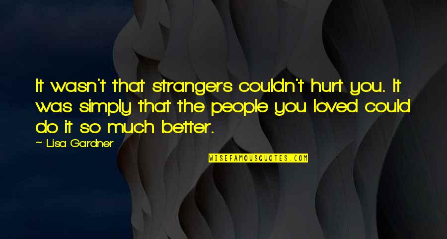 Was Hurt Quotes By Lisa Gardner: It wasn't that strangers couldn't hurt you. It Was Hurt Quotes By Lisa Gardner: It wasn't that strangers couldn't hurt you. It