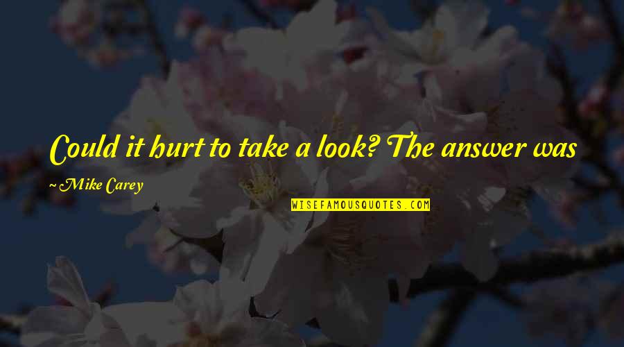 Was Hurt Quotes By Mike Carey: Could it hurt to take a look? The Was Hurt Quotes By Mike Carey: Could it hurt to take a look? The