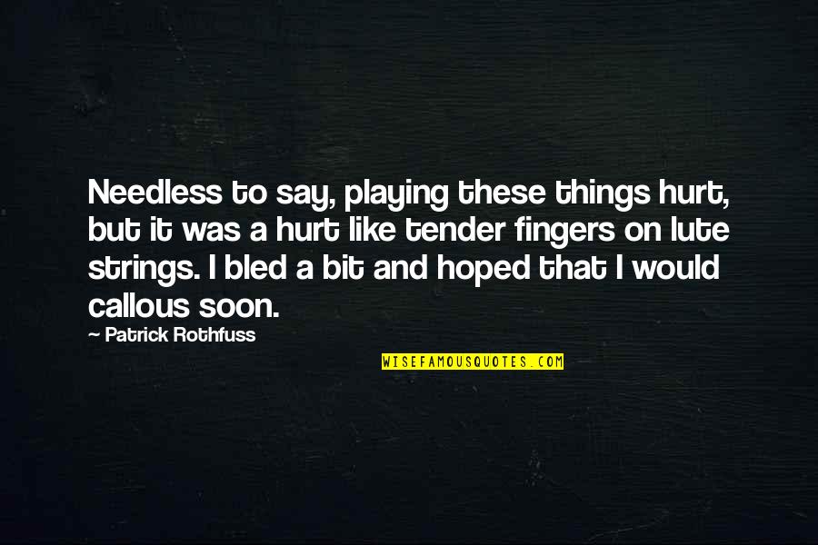 Was Hurt Quotes By Patrick Rothfuss: Needless to say, playing these things hurt, but Was Hurt Quotes By Patrick Rothfuss: Needless to say, playing these things hurt, but