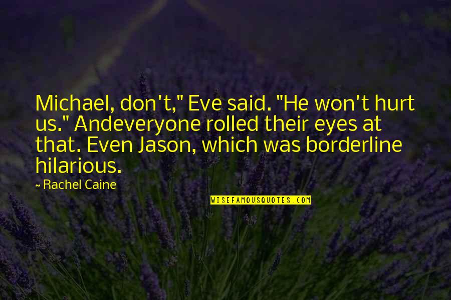 Was Hurt Quotes By Rachel Caine: Michael, don't," Eve said. "He won't hurt us." Was Hurt Quotes By Rachel Caine: Michael, don't," Eve said. "He won't hurt us."