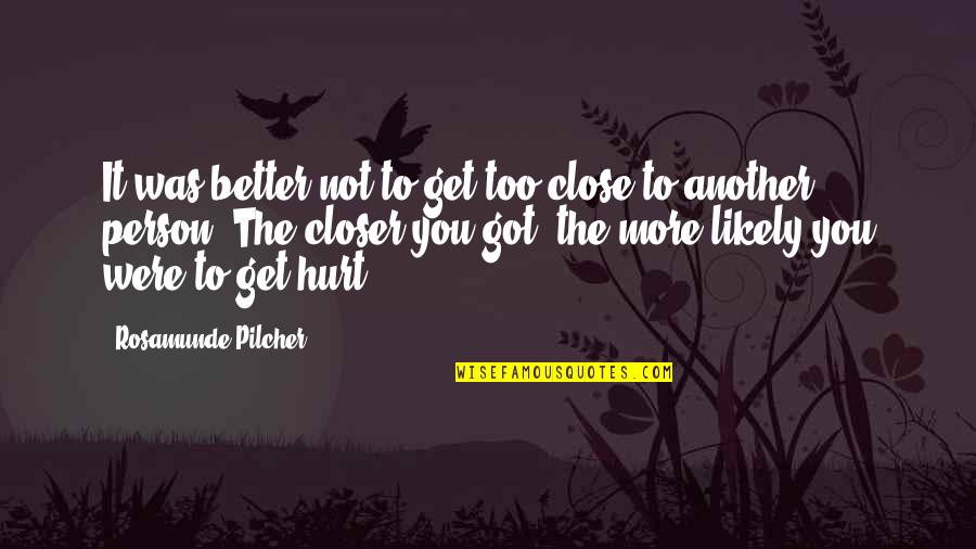Was Hurt Quotes By Rosamunde Pilcher: It was better not to get too close Was Hurt Quotes By Rosamunde Pilcher: It was better not to get too close