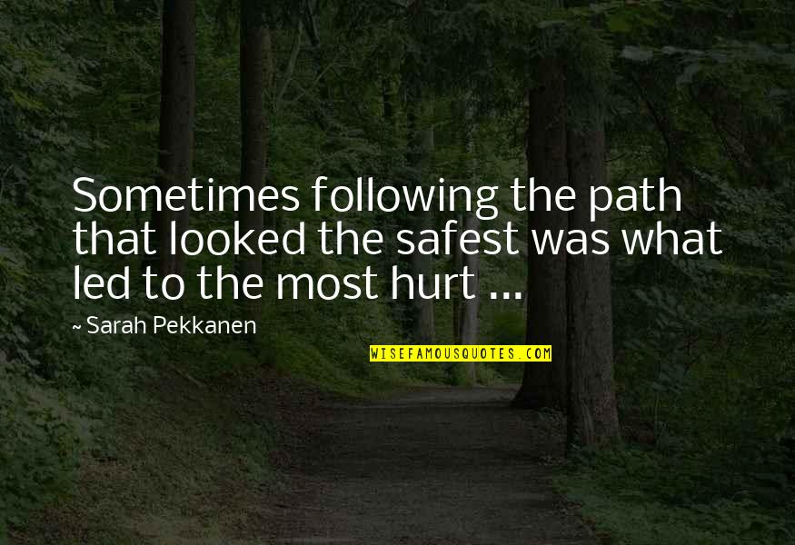 Was Hurt Quotes By Sarah Pekkanen: Sometimes following the path that looked the safest Was Hurt Quotes By Sarah Pekkanen: Sometimes following the path that looked the safest
