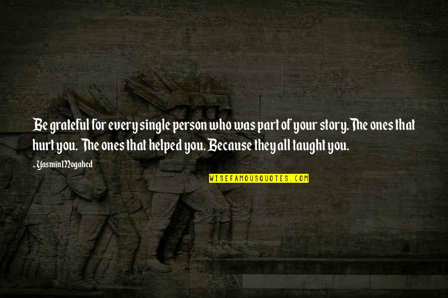 Was Hurt Quotes By Yasmin Mogahed: Be grateful for every single person who was Was Hurt Quotes By Yasmin Mogahed: Be grateful for every single person who was