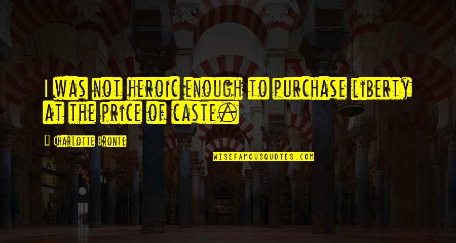 Was I Not Enough Quotes By Charlotte Bronte: I was not heroic enough to purchase liberty