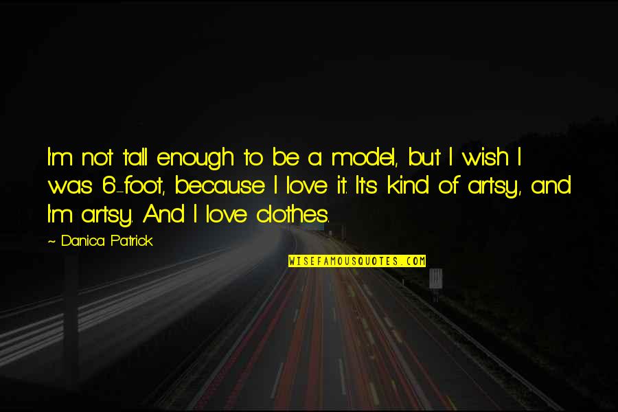 Was I Not Enough Quotes By Danica Patrick: I'm not tall enough to be a model,