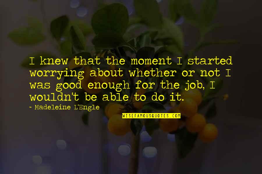 Was I Not Enough Quotes By Madeleine L'Engle: I knew that the moment I started worrying