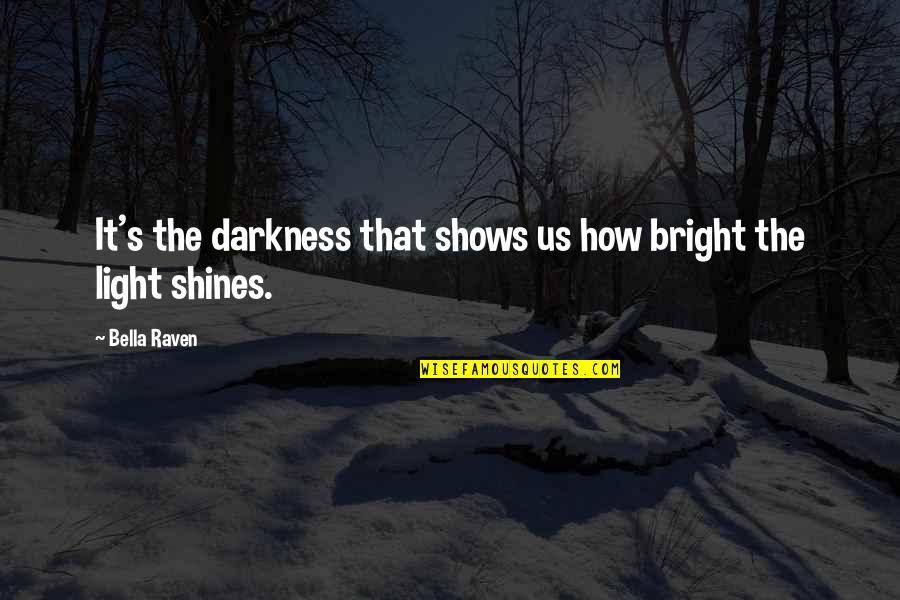 Was Important Or Significant Quotes By Bella Raven: It's the darkness that shows us how bright