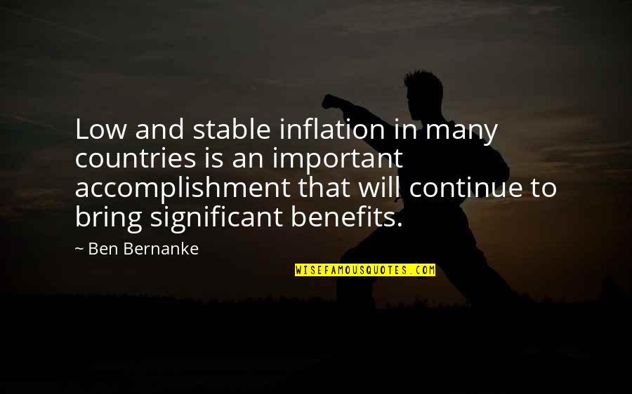 Was Important Or Significant Quotes By Ben Bernanke: Low and stable inflation in many countries is Was Important Or Significant Quotes By Ben Bernanke: Low and stable inflation in many countries is
