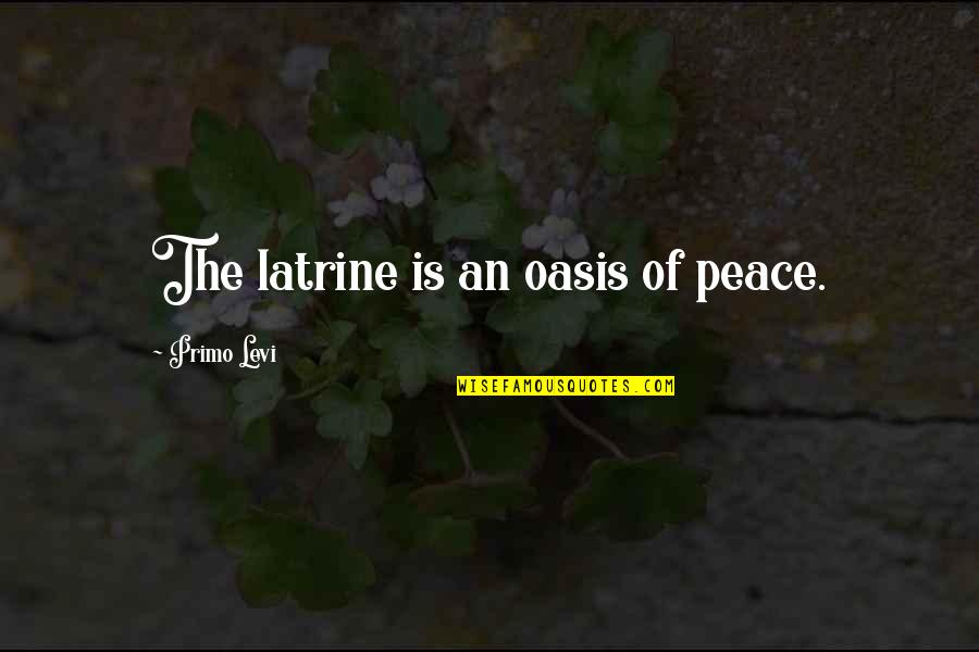 Was Important Or Significant Quotes By Primo Levi: The latrine is an oasis of peace. Was Important Or Significant Quotes By Primo Levi: The latrine is an oasis of peace.