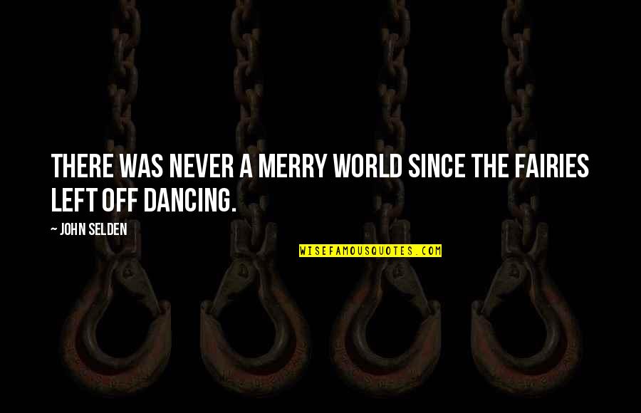 Was Never Quotes By John Selden: There was never a merry world since the