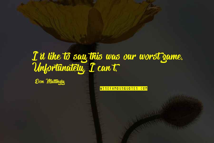 Was Our Quotes By Don Mattingly: I'd like to say this was our worst