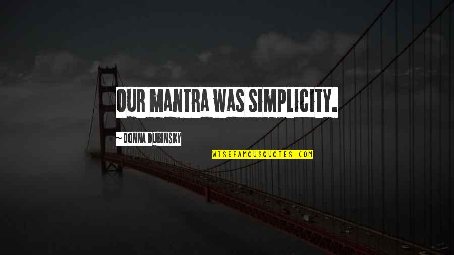 Was Our Quotes By Donna Dubinsky: Our mantra was simplicity.