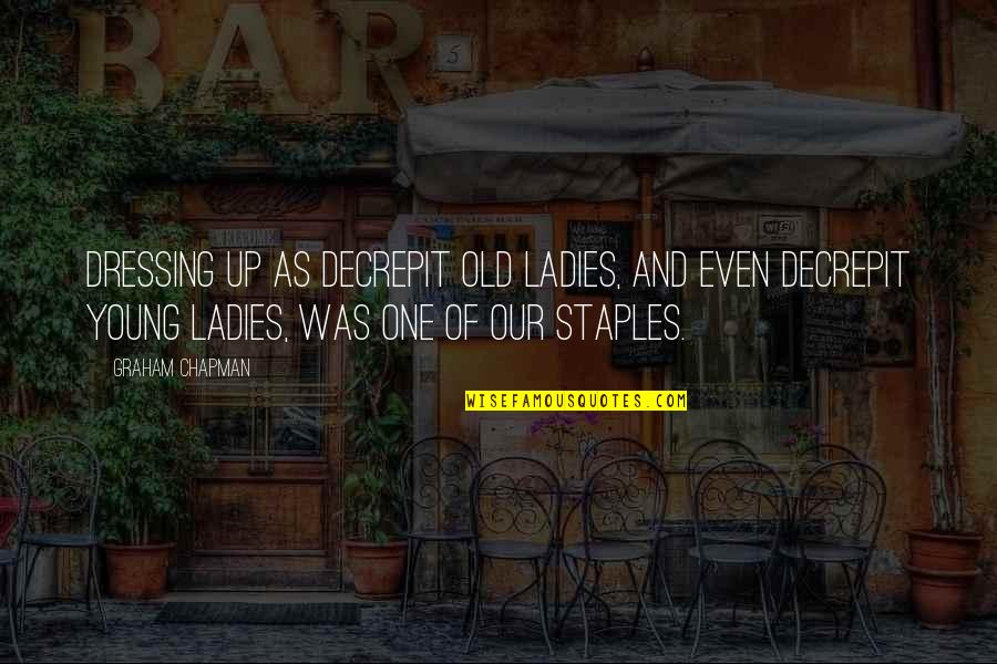 Was Our Quotes By Graham Chapman: Dressing up as decrepit old ladies, and even
