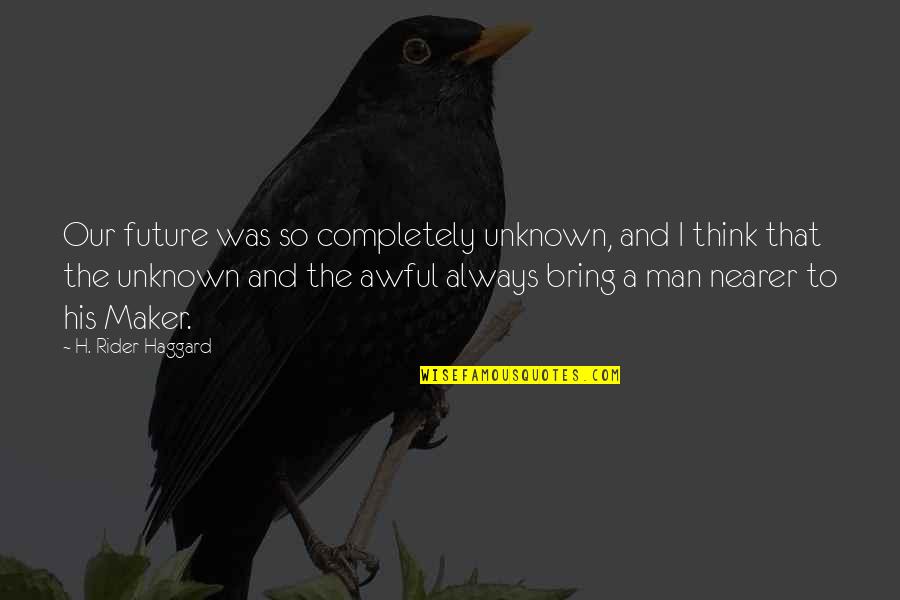 Was Our Quotes By H. Rider Haggard: Our future was so completely unknown, and I