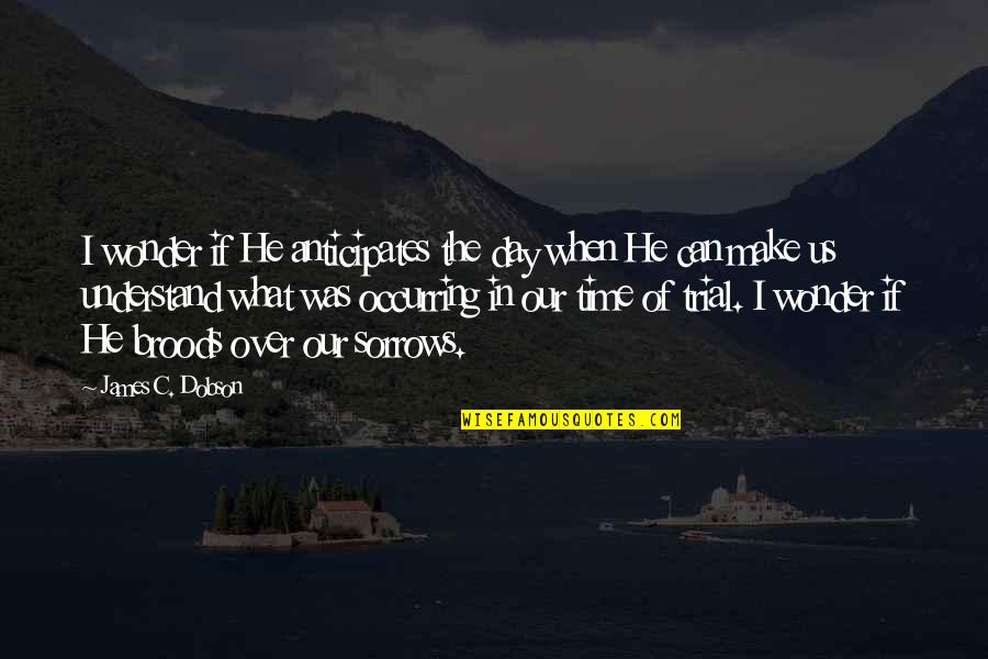Was Our Quotes By James C. Dobson: I wonder if He anticipates the day when