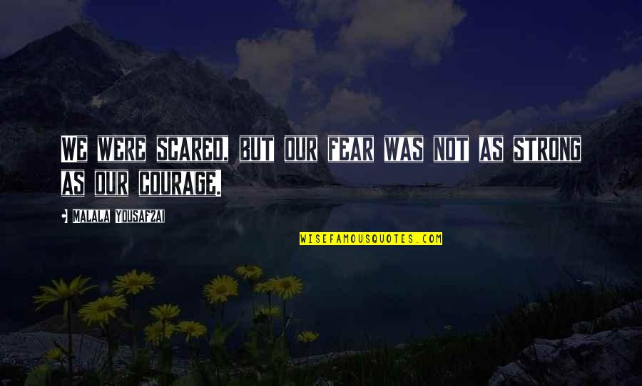 Was Our Quotes By Malala Yousafzai: We were scared, but our fear was not