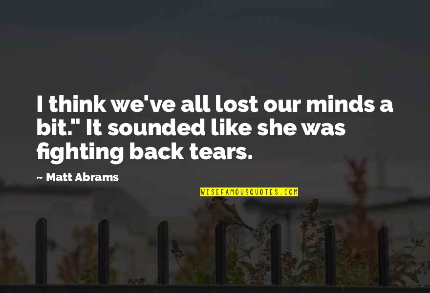 Was Our Quotes By Matt Abrams: I think we've all lost our minds a