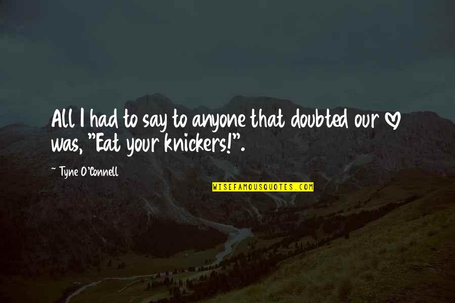 Was Our Quotes By Tyne O'Connell: All I had to say to anyone that