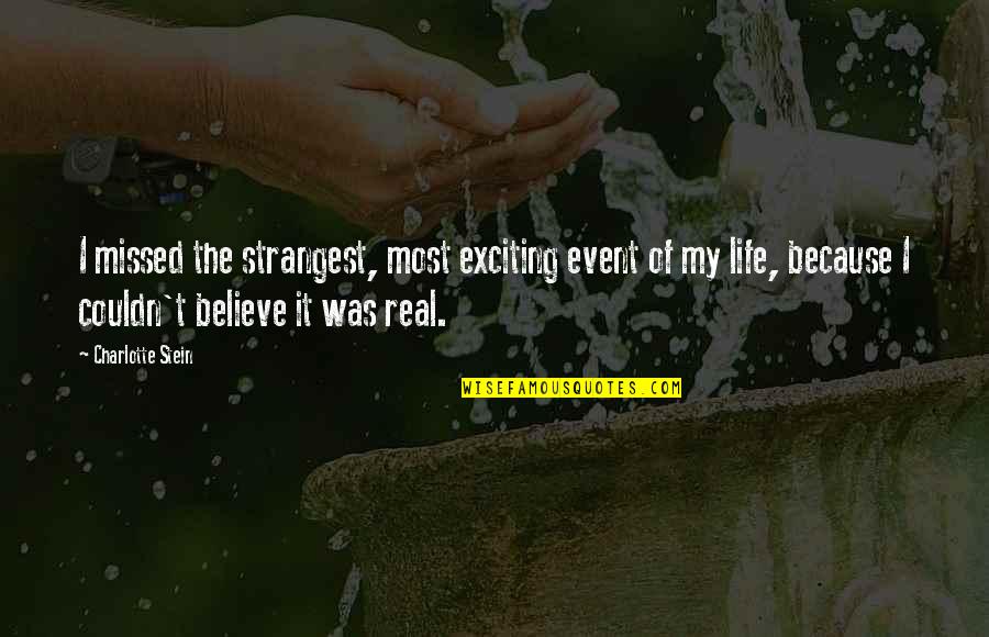 Was Real Life Quotes By Charlotte Stein: I missed the strangest, most exciting event of