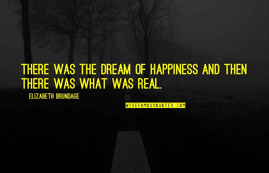 Was Real Life Quotes By Elizabeth Brundage: There was the dream of happiness and then